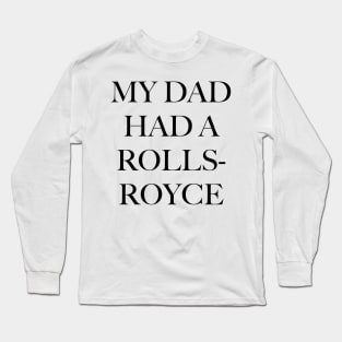 MY DAD HAD A ROLLS-ROYCE Long Sleeve T-Shirt